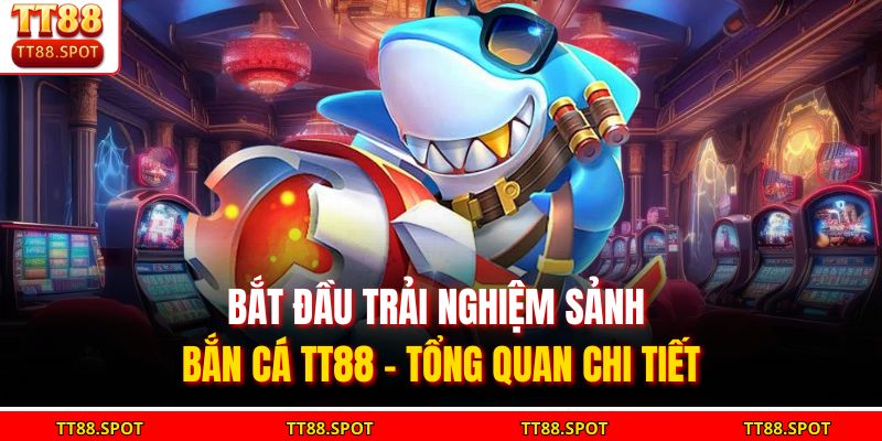 Bắn Cá TT88 | Trải Nghiệm Game Bắn Cá Trực Tuyến Hấp Dẫn