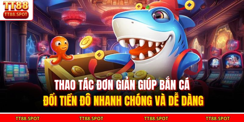 Bắn Cá Đổi Tiền Đô Tại TT88 – Săn Thưởng Thật Dễ Dàng