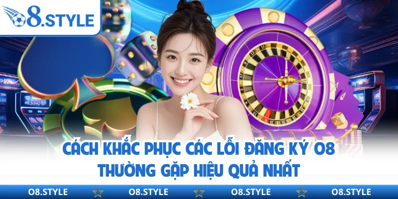 Đăng Ký O8 - Quy Trình Tạo Tài Khoản Chuẩn Xác Năm 2026