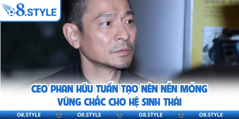 CEO Phan Hữu Tuấn - Tư Duy Lãnh Đạo Vững Chắc Cho O8