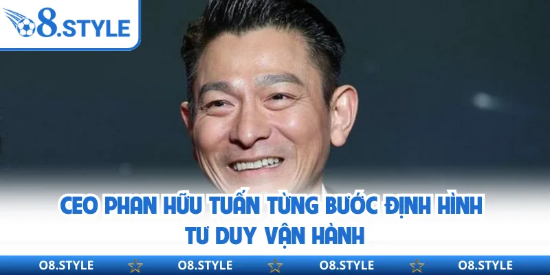 CEO Phan Hữu Tuấn - Tư Duy Lãnh Đạo Vững Chắc Cho O8