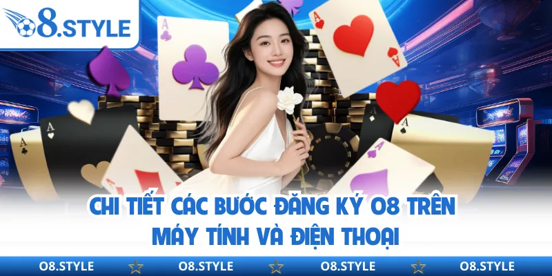 Đăng Ký O8 - Quy Trình Tạo Tài Khoản Chuẩn Xác Năm 2026