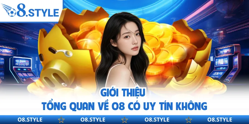 O8 Có Uy Tín Không - Đánh Giá Khách Quan Nhà Cái O8