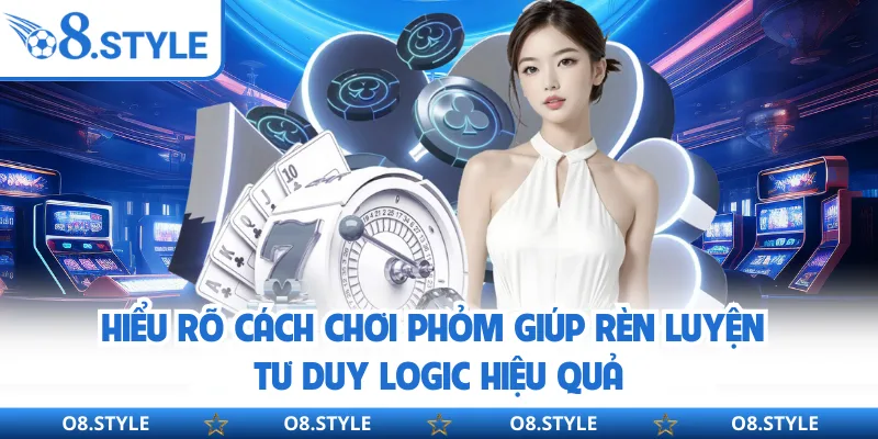 Cách Chơi Phỏm - Quy Luật Vận Hành 52 Lá Bài Tại O8