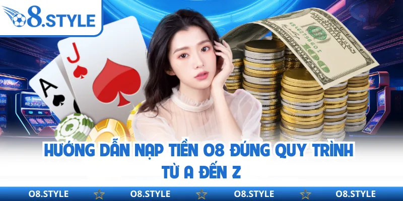 Nạp Tiền O8 - Siêu Tốc Chỉ Vài Giây Là Có Thể Tham Gia Chơi