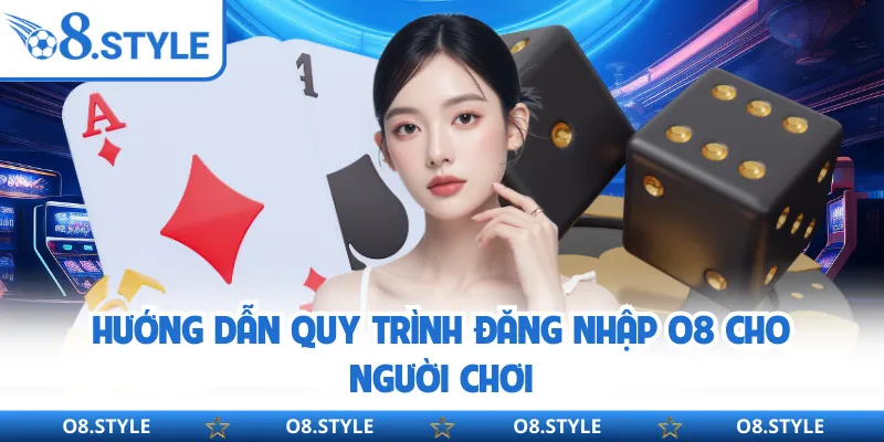 Đăng Nhập O8 - Hướng Dẫn Truy Cập Tài Khoản O8 Nhanh Gọn