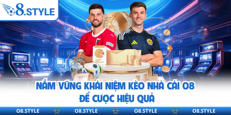 Kèo Nhà Cái O8 - Cập Nhật Nhanh Tỷ Lệ Chuẩn Cho Mọi Trận Đấu