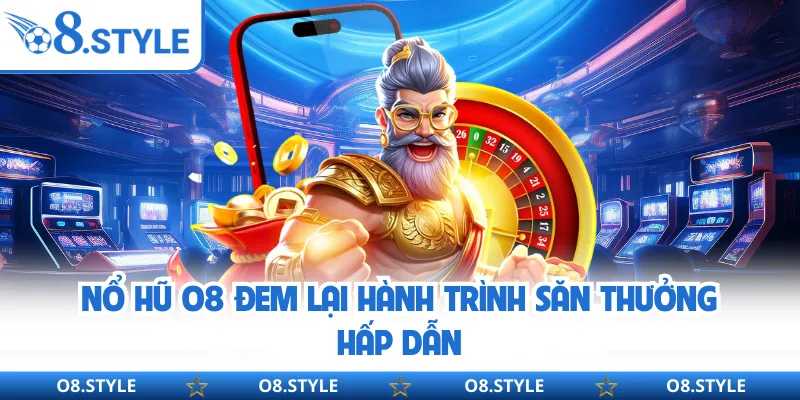 Nổ Hũ O8 - Cơ Hội Trúng Jackpot Khủng Với Một Lần Quay