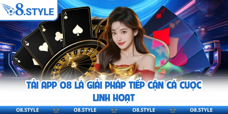 Tải App O8 - Giải Pháp Cá Cược O8 Di Động Tiện Lợi Hiện Nay