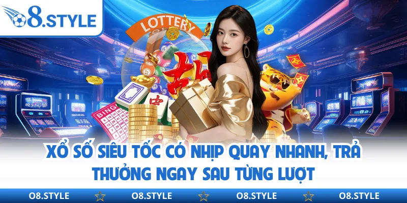 Xổ Số Siêu Tốc O8 - Chơi Nhanh, Trúng Liền, Không Gián Đoạn